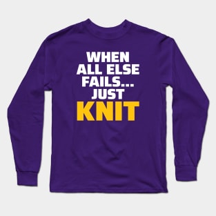 When all else fails, Just Knit - Funny Knitting Quotes Long Sleeve T-Shirt